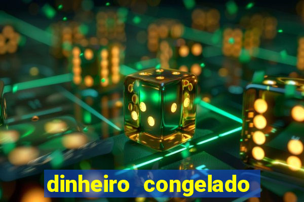 dinheiro congelado na plataforma